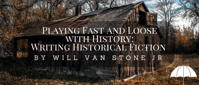 Playing Fast and Loose with History- Writing Historical Fiction by Will Van Stone Jr